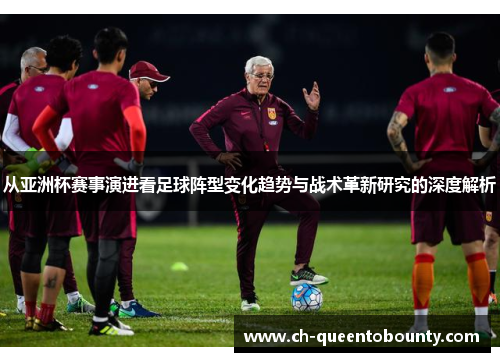 从亚洲杯赛事演进看足球阵型变化趋势与战术革新研究的深度解析 从亚洲杯赛事演进看足球阵型变化趋势与战术革新研究的深度解析