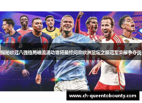 揭秘欧冠八强格局暗流涌动谁将最终问鼎欧洲足坛之巅冠军荣耀争夺战