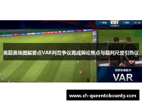 英超赛场图解要点VAR判罚争议再成舆论焦点与裁判尺度引热议