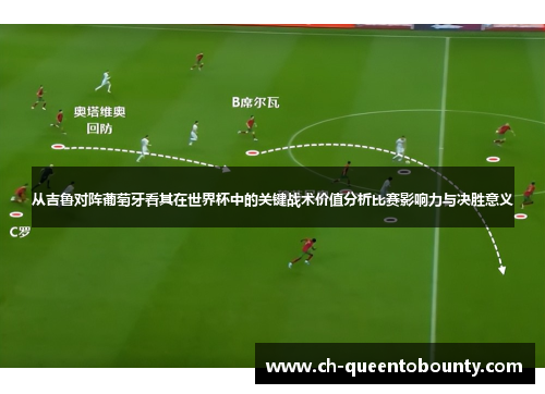 从吉鲁对阵葡萄牙看其在世界杯中的关键战术价值分析比赛影响力与决胜意义