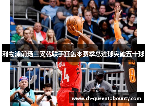 利物浦前场三叉戟联手狂轰本赛季总进球突破五十球