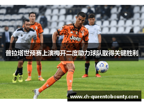 普拉塔世预赛上演梅开二度助力球队取得关键胜利